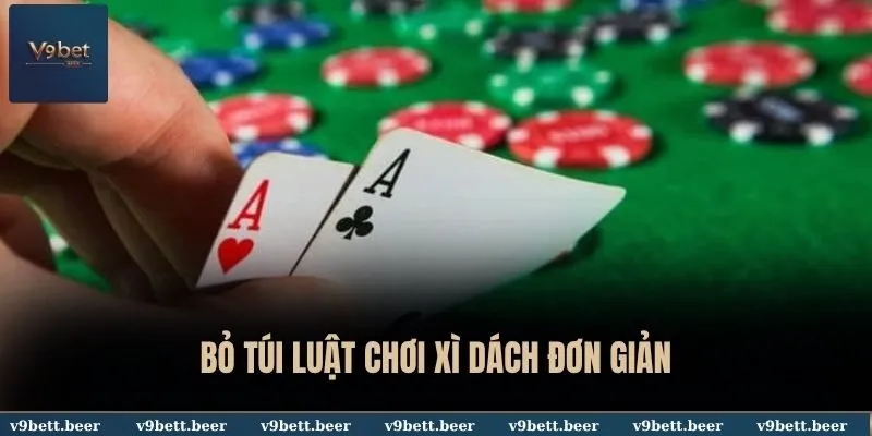 Xì Dách Online V9bet - Cẩm Nang Chơi Bài Dễ Hiểu Nhất Cho Newbie 3 Bỏ túi luật chơi Xì Dách đơn giản