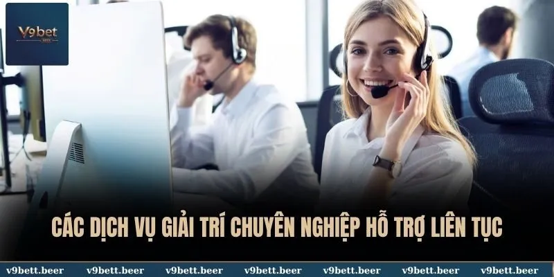 V9BET 15 Các dịch vụ giải trí chuyên nghiệp hỗ trợ liên tục