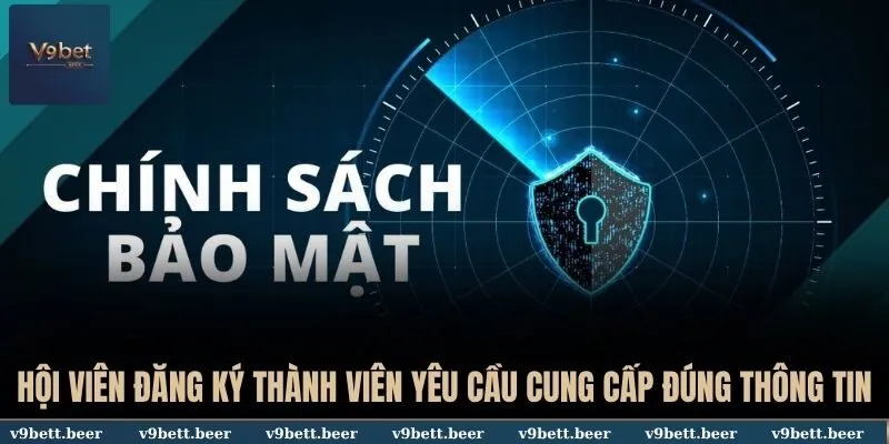 Hội viên đăng ký thành viên yêu cầu cung cấp đúng thông tin