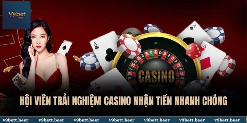 V9BET 17 Hội viên trải nghiệm casino nhận tiền nhanh chóng