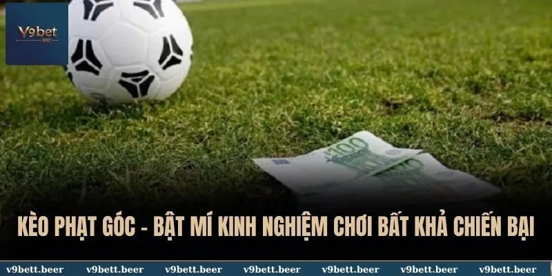 Kèo Phạt Góc V9bet - Bật Mí Kinh Nghiệm Chơi Bất Khả Chiến Bại 10 Kèo phạt góc
