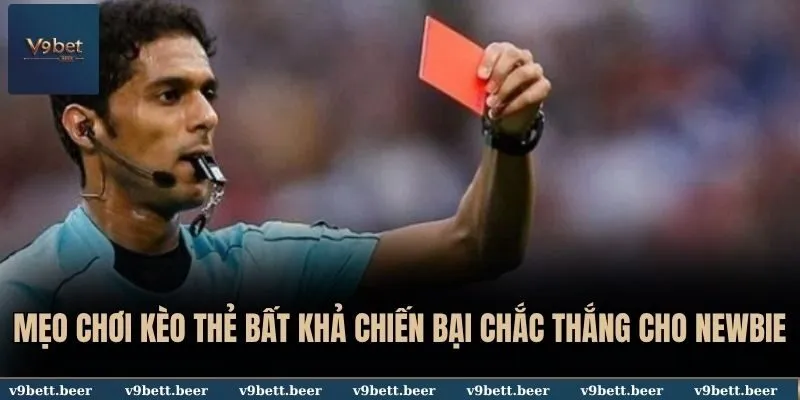 Mẹo Chơi Kèo Thẻ Bất Khả Chiến Bại Chắc Thắng Cho Newbie Tại V9bet 9 Mẹo chơi kèo thẻ