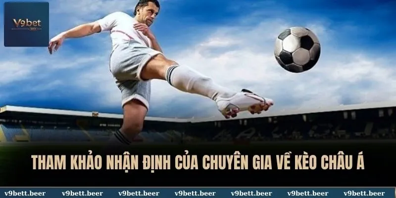 Soi Kèo Châu Á - V9bet Bật Mí Bí Quyết Đặt Cược Thắng Lớn 4 Tham khảo nhận định của chuyên gia về kèo châu Á