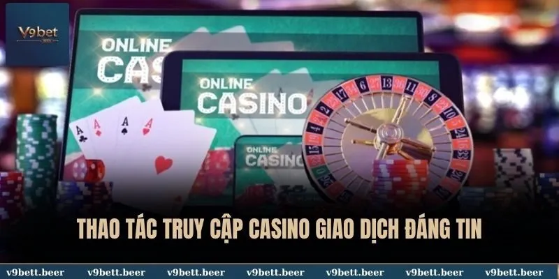 Casino Nạp Rút Nhanh Gọn, An Toàn Chỉ Trong Vòng 1p30s Tại V9bet 4 Thao tác truy cập Casino giao dịch đáng tin