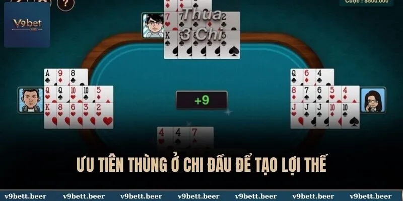 Binh Xập Xám V9bet - Môn Bài Cân Não Của Giới Đam Mê Chiến Thuật 4 Ưu tiên thùng ở chi đầu để tạo lợi thế